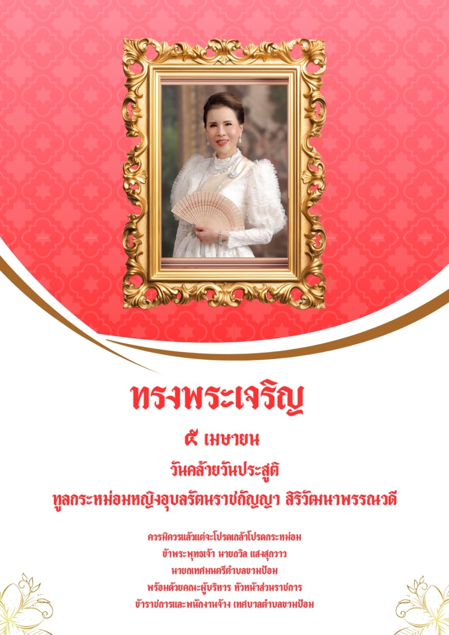 ทรงพระเจริญ  5 เมษายน วันคล้ายวันประสูติ ทูลกระหม่อมหญิงอุบลรัตนราชกัญญา สิริวัฒนาพรรณวดี  ควรมิควรแล้วแต่จะโปรดเกล้าโปรดกระหม่อม ข้าพระพุทธเจ้า นายถวิล แสงสุกวาว นายกเทศมนตรีตำบลขามป้อม พร้อมด้วยคณะผู้บริหาร หัวหน้าส่วนราชการ ข้าราชการและพนักงาน